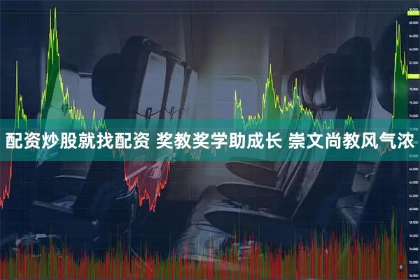 配资炒股就找配资 奖教奖学助成长 崇文尚教风气浓
